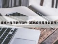 禹城连线小程序制作软件（连线应用是什么软件）