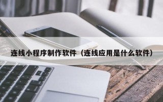 禹城连线小程序制作软件（连线应用是什么软件）