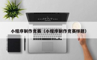 禹城小程序制作竞赛（小程序制作竞赛样题）