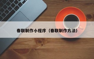 禹城春联制作小程序（春联制作方法）